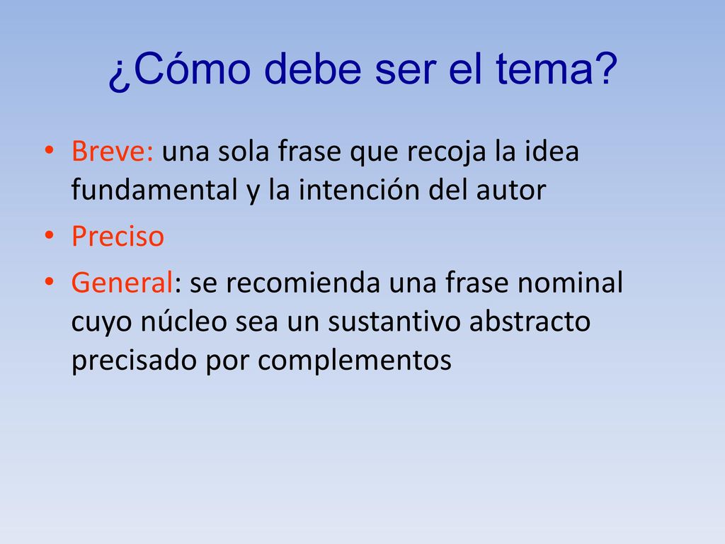 ¿Cómo debe ser el tema Breve: una sola frase que recoja la idea fundamental y la intención del autor.