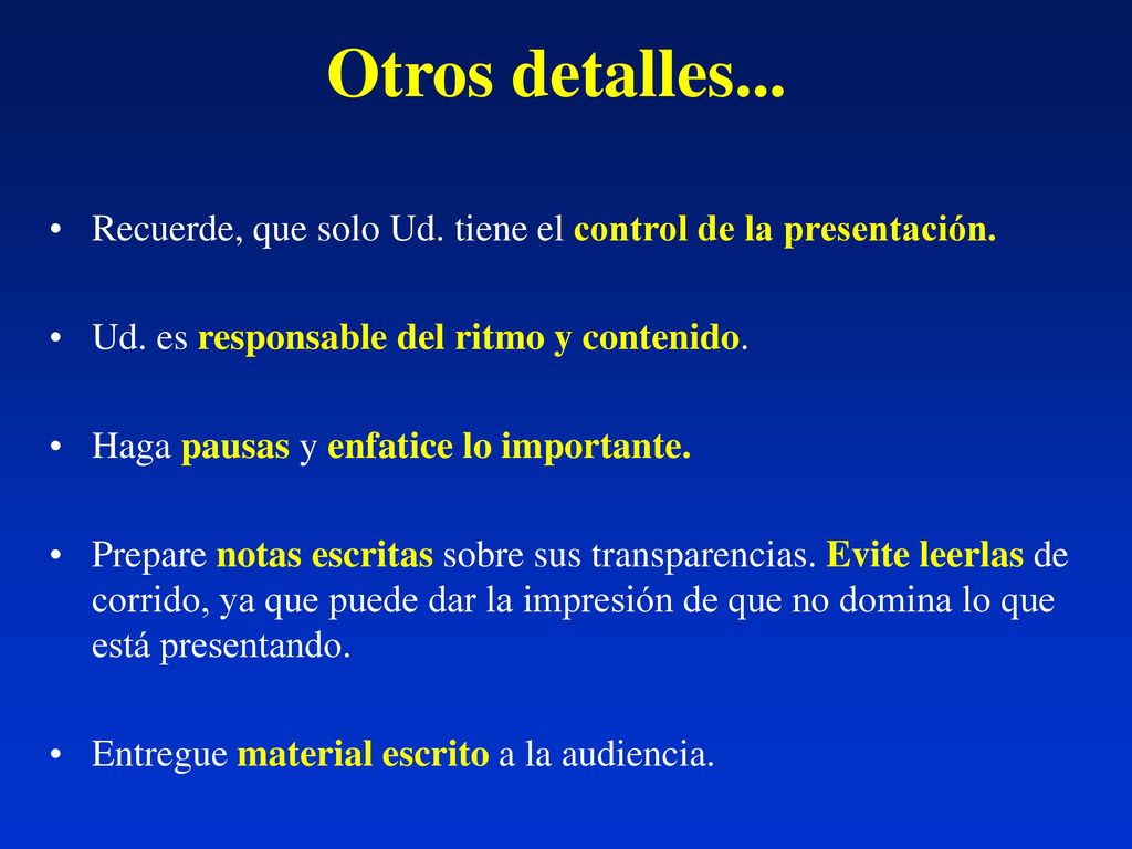 Otros detalles... Recuerde, que solo Ud. tiene el control de la presentación. Ud. es responsable del ritmo y contenido.