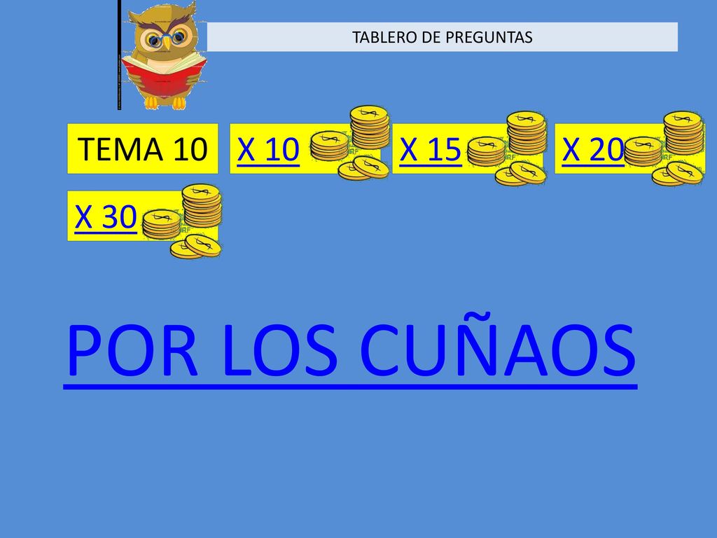TABLERO DE PREGUNTAS TEMA 10 X 10 X 15 X 20 X 30 POR LOS CUÑAOS