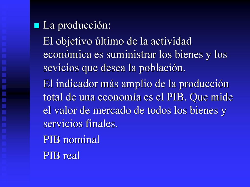 La producción: El objetivo último de la actividad económica es suministrar los bienes y los sevicios que desea la población.