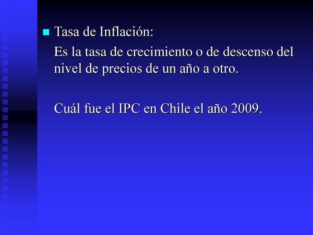 Tasa de Inflación: Es la tasa de crecimiento o de descenso del nivel de precios de un año a otro.