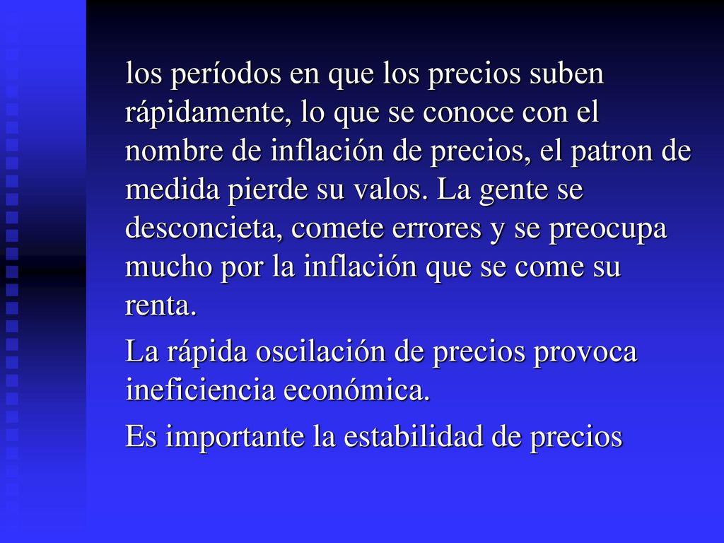 los períodos en que los precios suben rápidamente, lo que se conoce con el nombre de inflación de precios, el patron de medida pierde su valos.