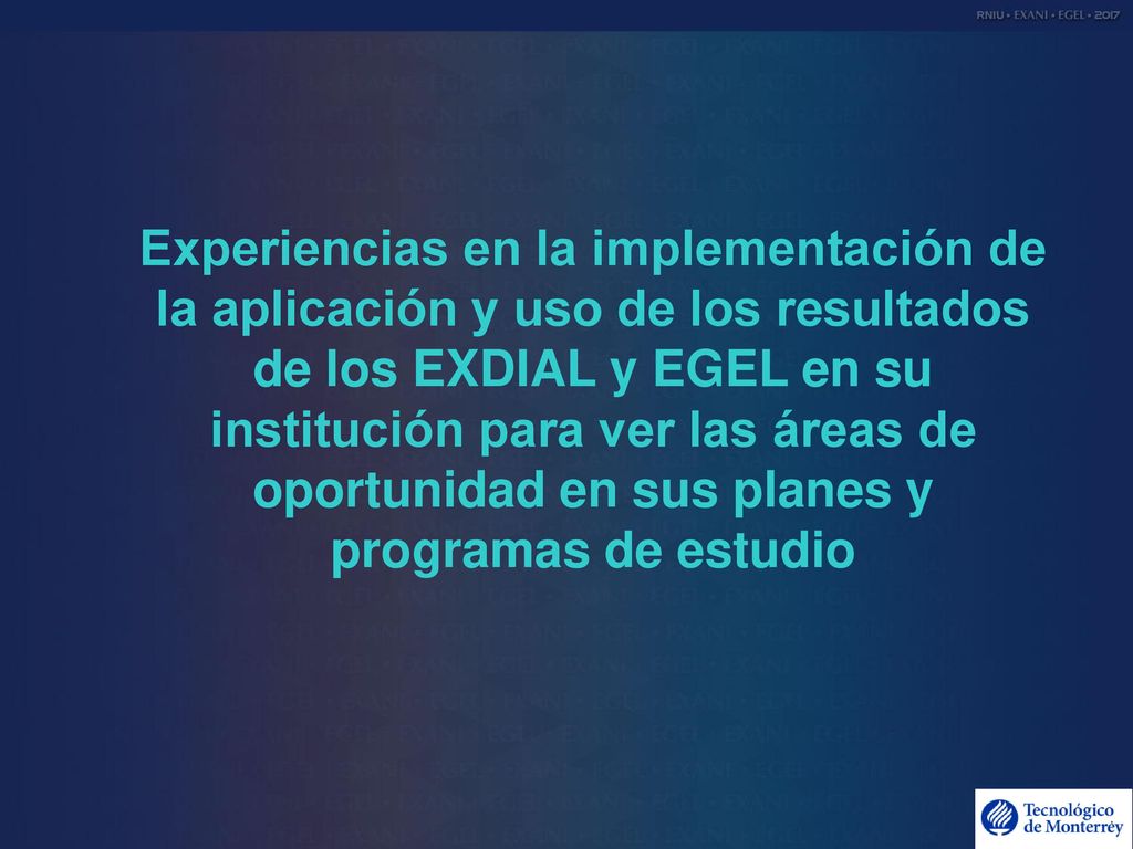 Experiencias en la implementación de la aplicación y uso de los resultados de los EXDIAL y EGEL en su institución para ver las áreas de oportunidad en sus planes y programas de estudio