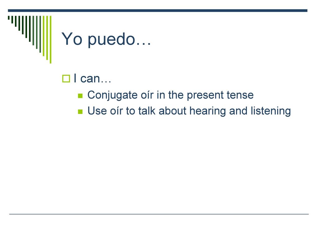 Yo puedo… I can… Conjugate oír in the present tense