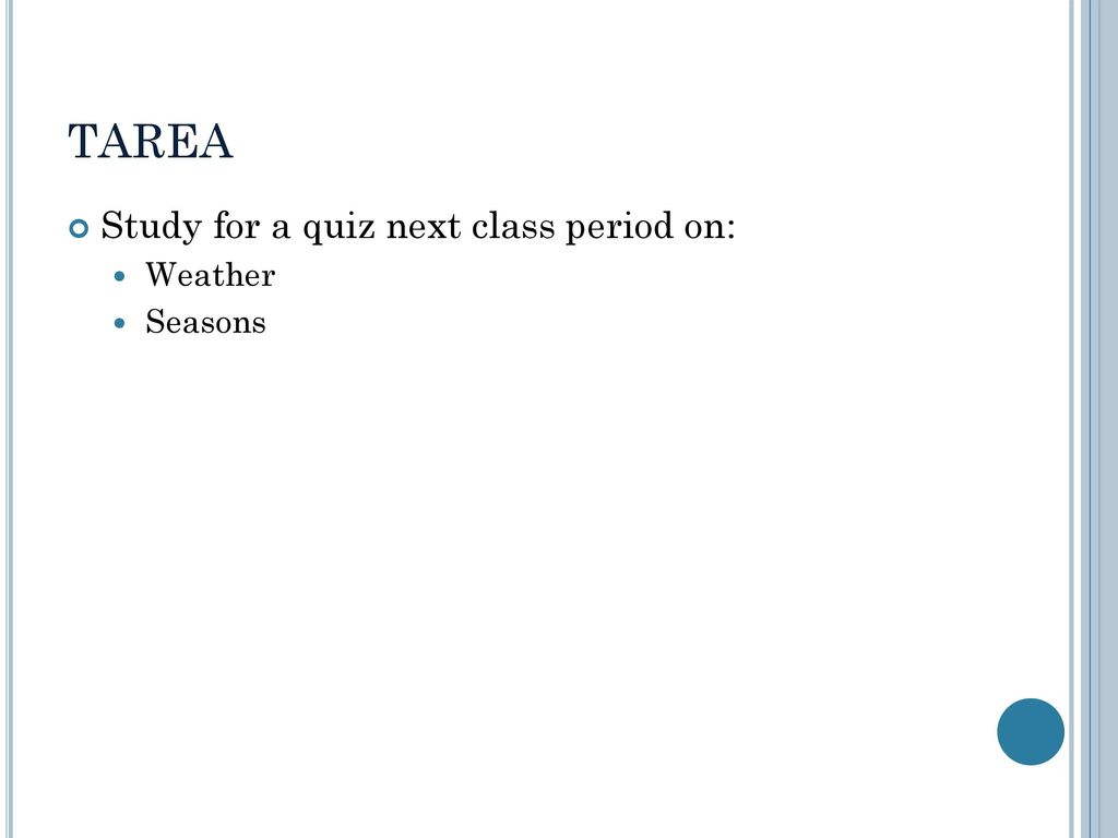 TAREA Study for a quiz next class period on: Weather Seasons