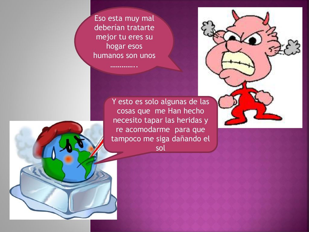 Eso esta muy mal deberían tratarte mejor tu eres su hogar esos humanos son unos …………..