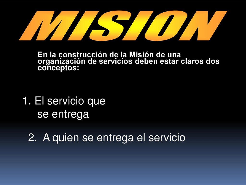 MISION El servicio que se entrega 2. A quien se entrega el servicio
