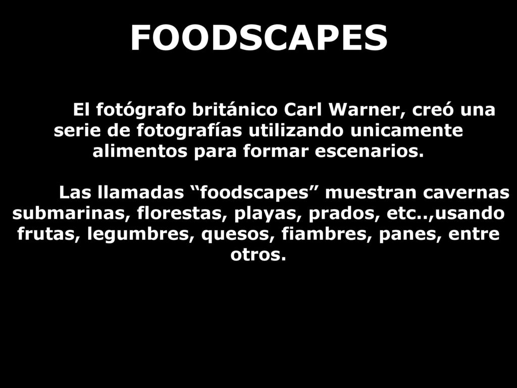 FOODSCAPES El fotógrafo británico Carl Warner, creó una serie de fotografías utilizando unicamente alimentos para formar escenarios.