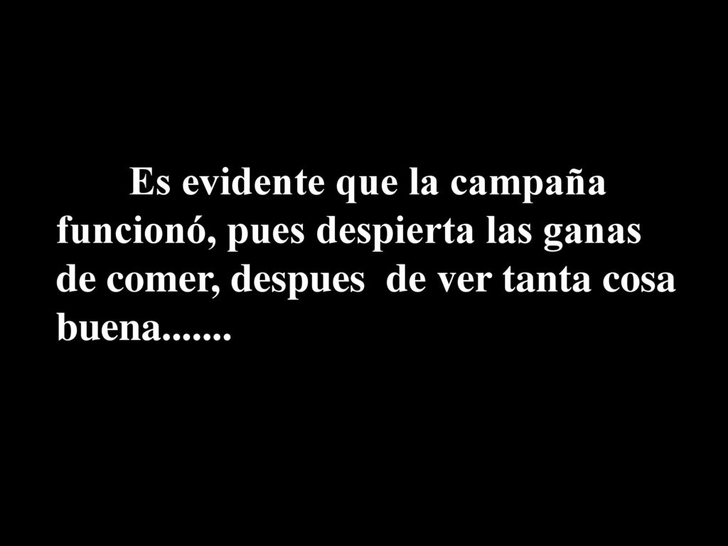 Es evidente que la campaña funcionó, pues despierta las ganas de comer, despues de ver tanta cosa buena