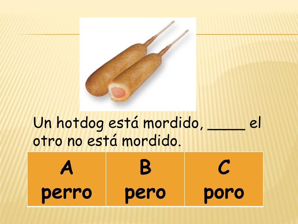 Un hotdog está mordido, ____ el otro no está mordido.