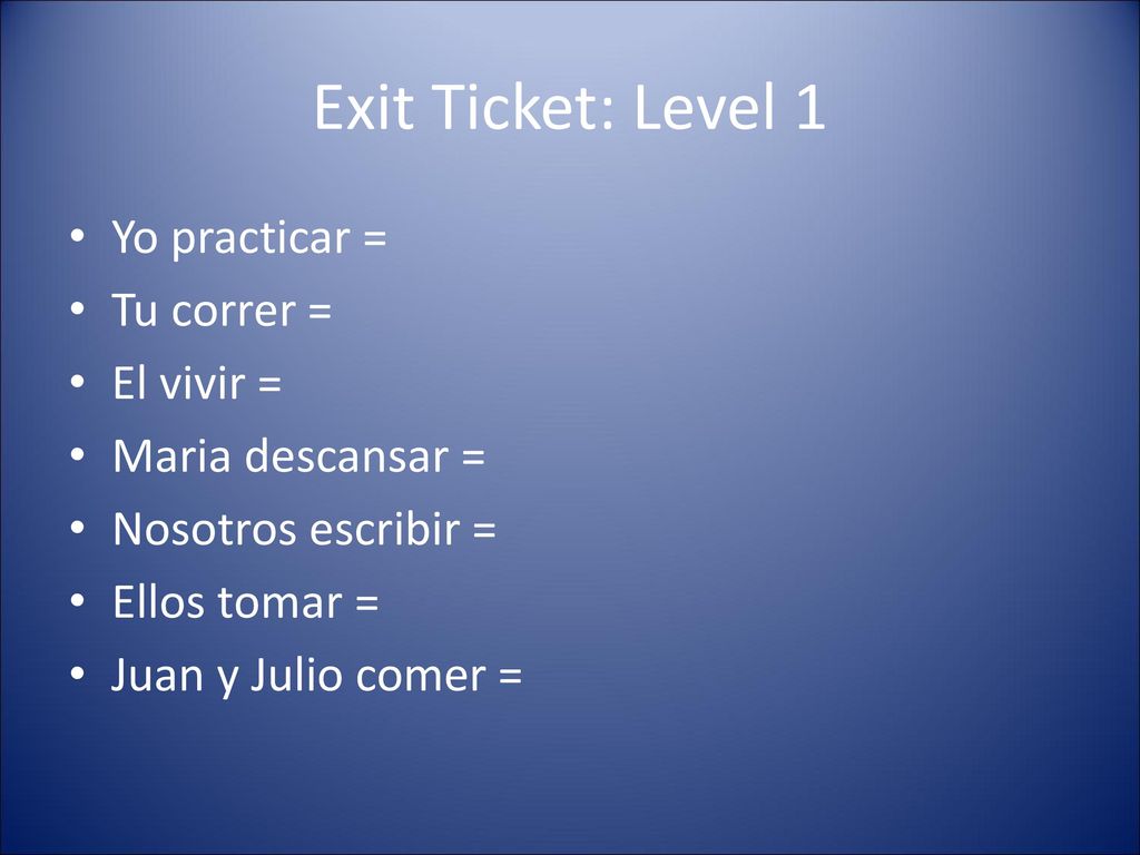 Exit Ticket: Level 1 Yo practicar = Tu correr = El vivir =