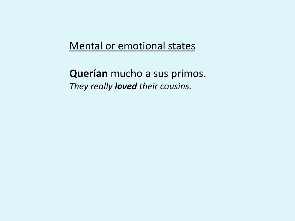 Mental or emotional states Querían mucho a sus primos.