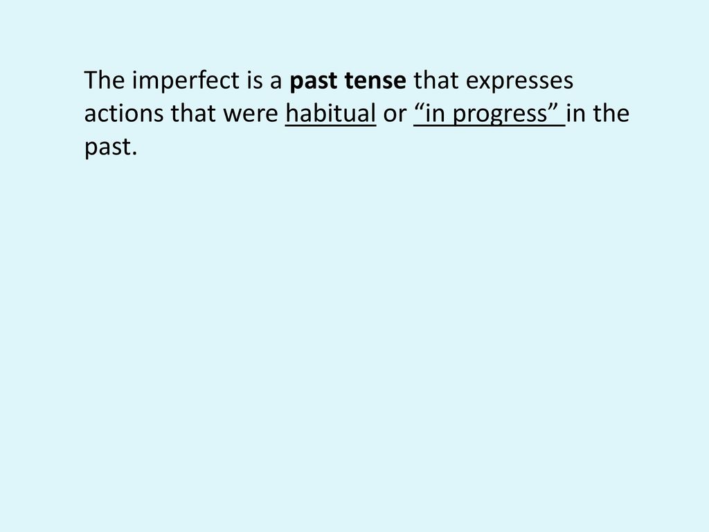 The imperfect is a past tense that expresses actions that were habitual or in progress in the past.