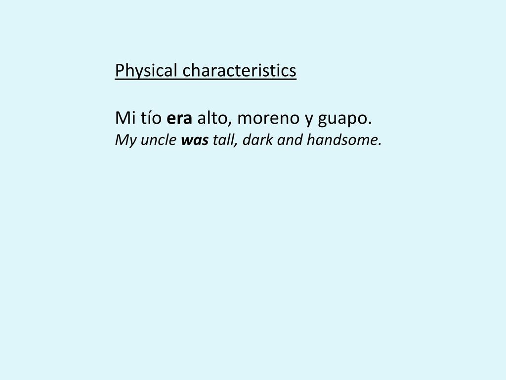 Physical characteristics Mi tío era alto, moreno y guapo.