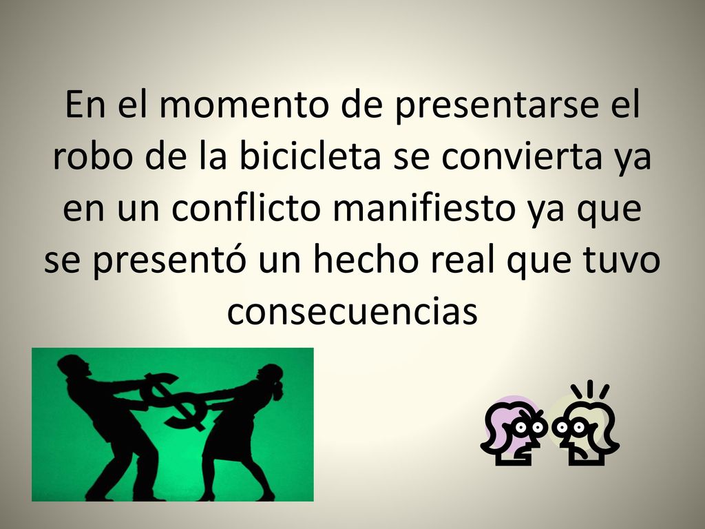 En el momento de presentarse el robo de la bicicleta se convierta ya en un conflicto manifiesto ya que se presentó un hecho real que tuvo consecuencias