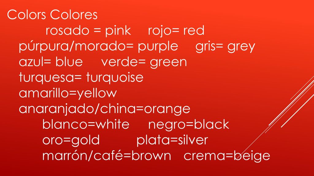 Colors Colores rosado = pink rojo= red. púrpura/morado= purple gris= grey. azul= blue verde= green.