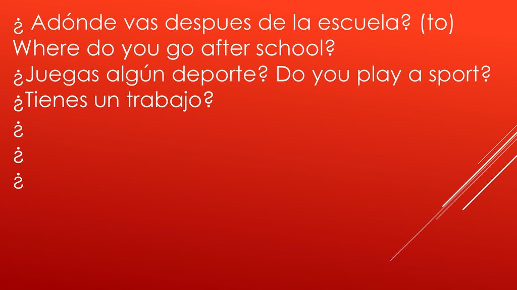 ¿ Adónde vas despues de la escuela (to) Where do you go after school