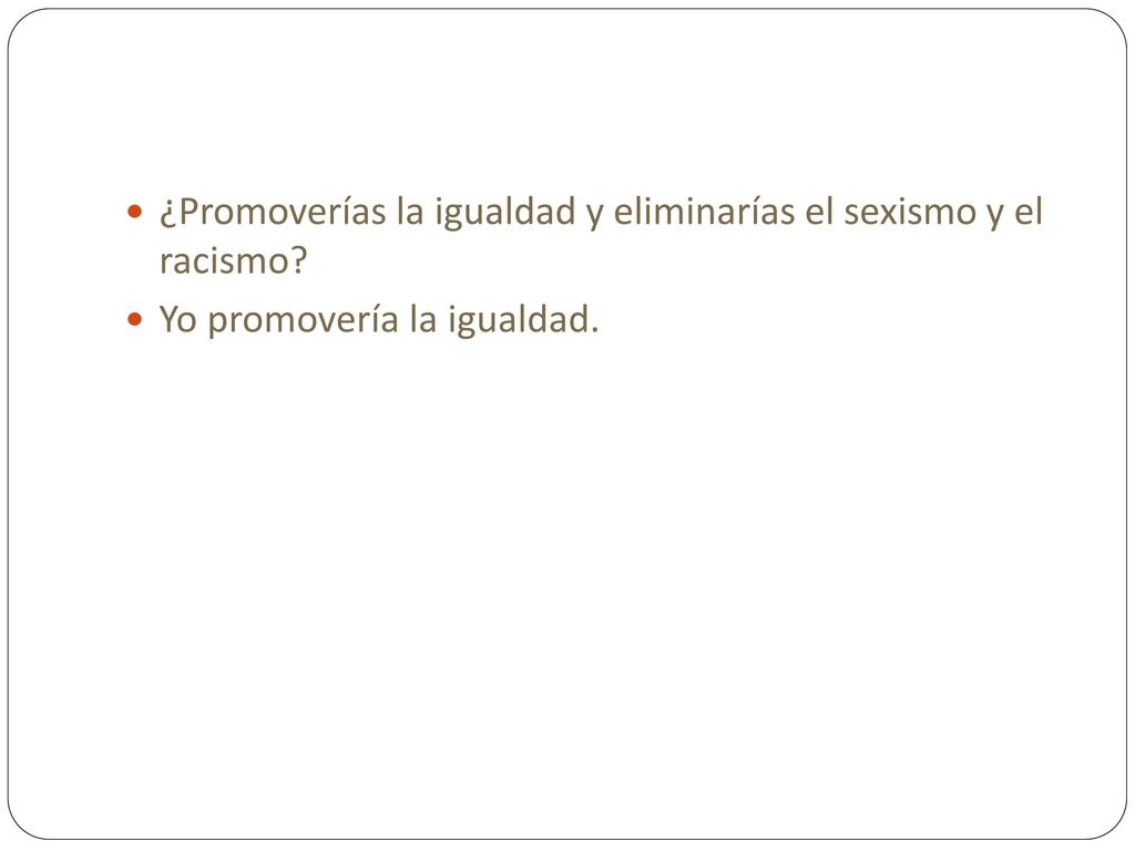 ¿Promoverías la igualdad y eliminarías el sexismo y el racismo