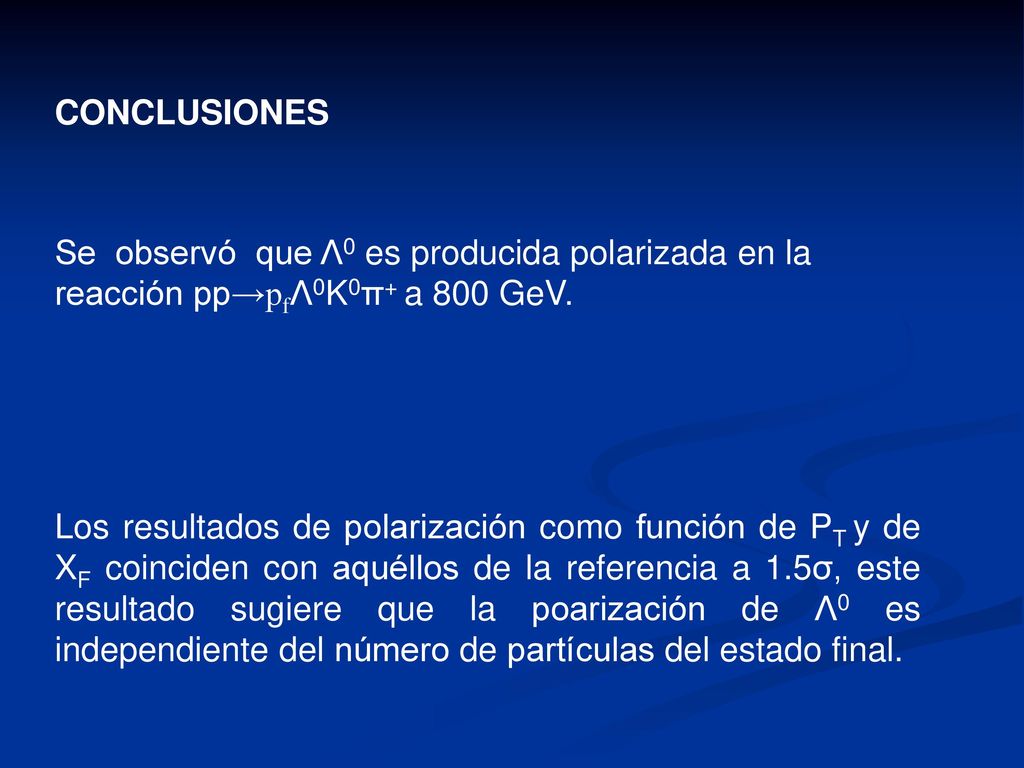 CONCLUSIONES Se observó que Λ0 es producida polarizada en la reacción pp→pfΛ0K0π+ a 800 GeV.