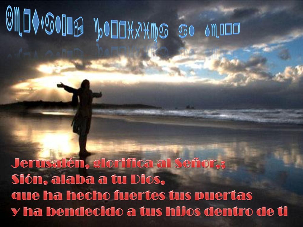 Jerusalén, glorifica al Señor,; Sión, alaba a tu Dios,