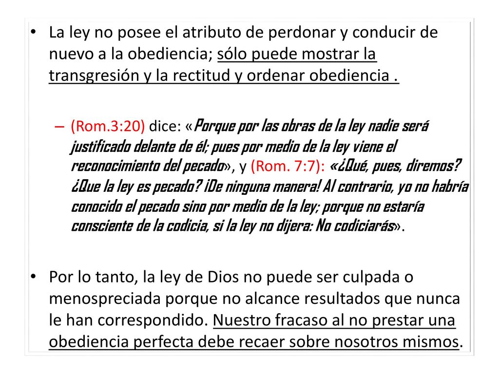 La ley no posee el atributo de perdonar y conducir de nuevo a la obediencia; sólo puede mostrar la transgresión y la rectitud y ordenar obediencia .