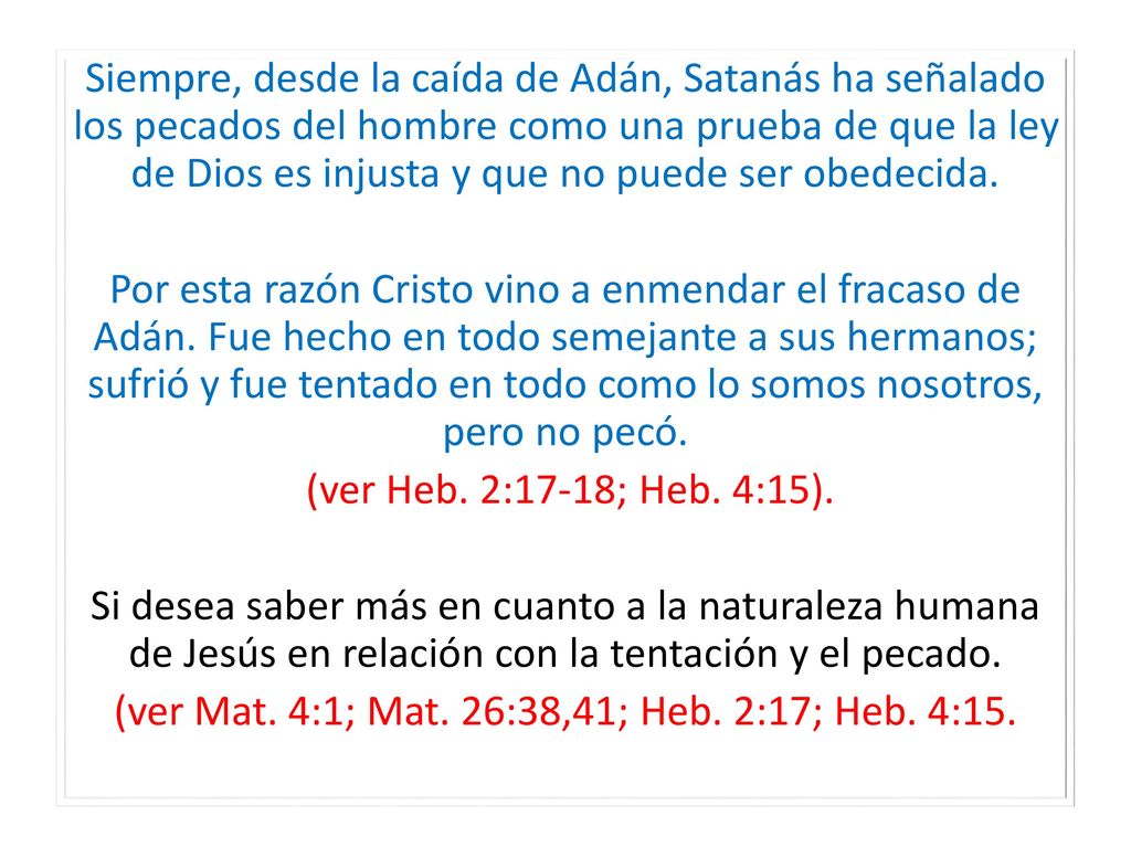Siempre, desde la caída de Adán, Satanás ha señalado los pecados del hombre como una prueba de que la ley de Dios es injusta y que no puede ser obedecida.