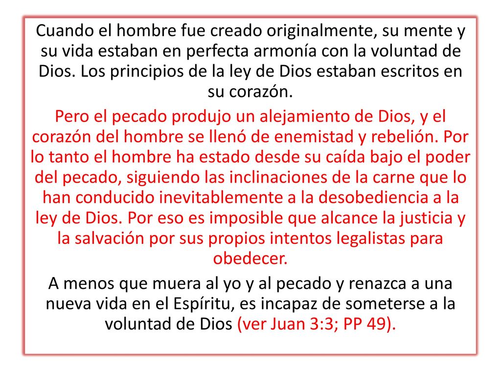 Cuando el hombre fue creado originalmente, su mente y su vida estaban en perfecta armonía con la voluntad de Dios. Los principios de la ley de Dios estaban escritos en su corazón.