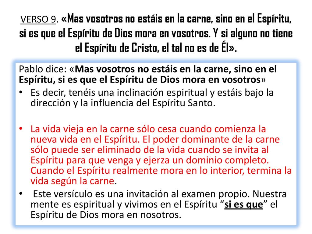 VERSO 9. «Mas vosotros no estáis en la carne, sino en el Espíritu, si es que el Espíritu de Dios mora en vosotros. Y si alguno no tiene el Espíritu de Cristo, el tal no es de Él».