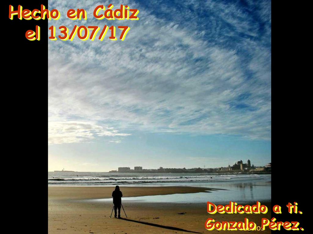 Hecho en Cádiz el 13/07/17 Dedicado a ti. Gonzalo Pérez.
