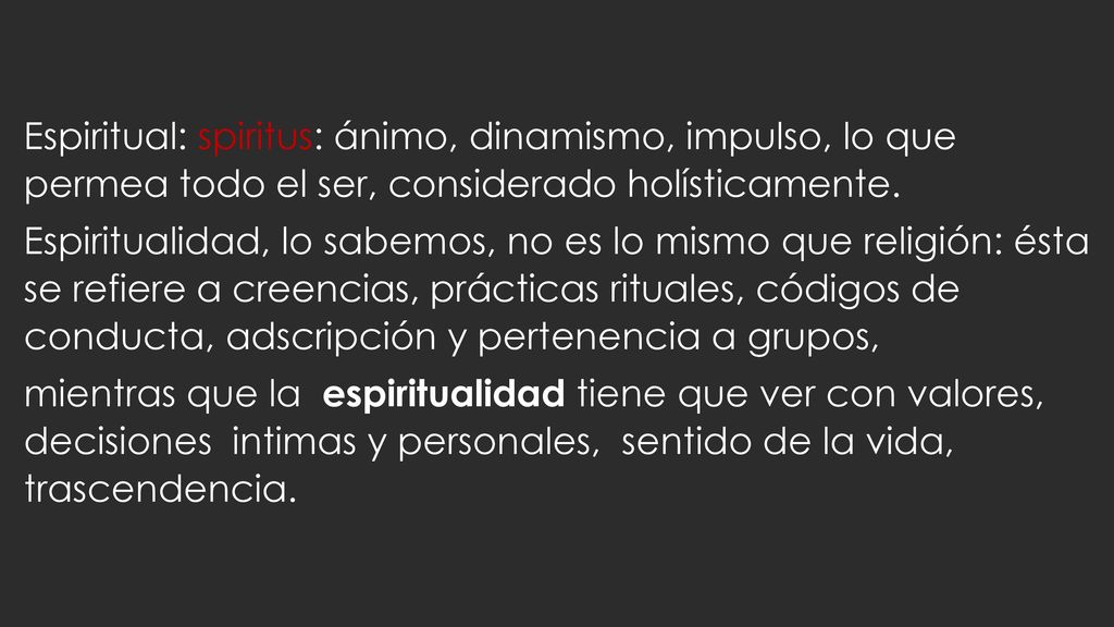 Espiritual: spiritus: ánimo, dinamismo, impulso, lo que permea todo el ser, considerado holísticamente.