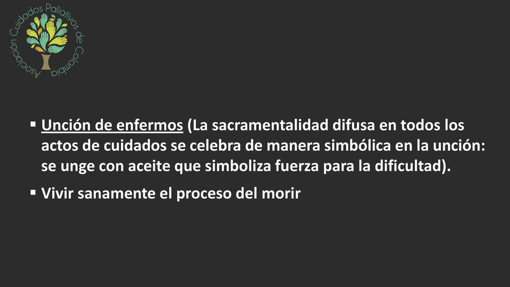 Unción de enfermos (La sacramentalidad difusa en todos los actos de cuidados se celebra de manera simbólica en la unción: se unge con aceite que simboliza fuerza para la dificultad).