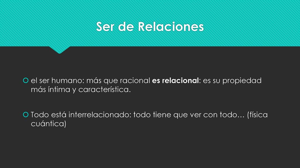Ser de Relaciones el ser humano: más que racional es relacional: es su propiedad más íntima y característica.