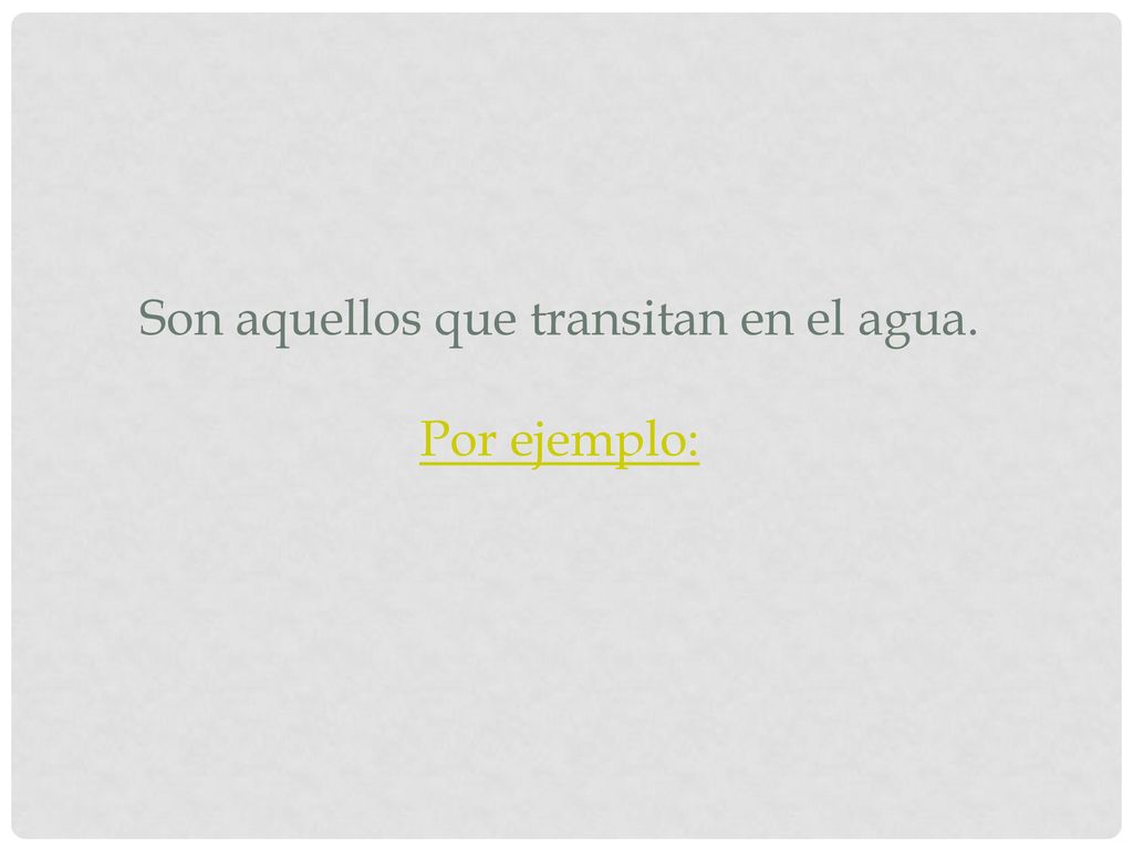 Son aquellos que transitan en el agua. Por ejemplo: