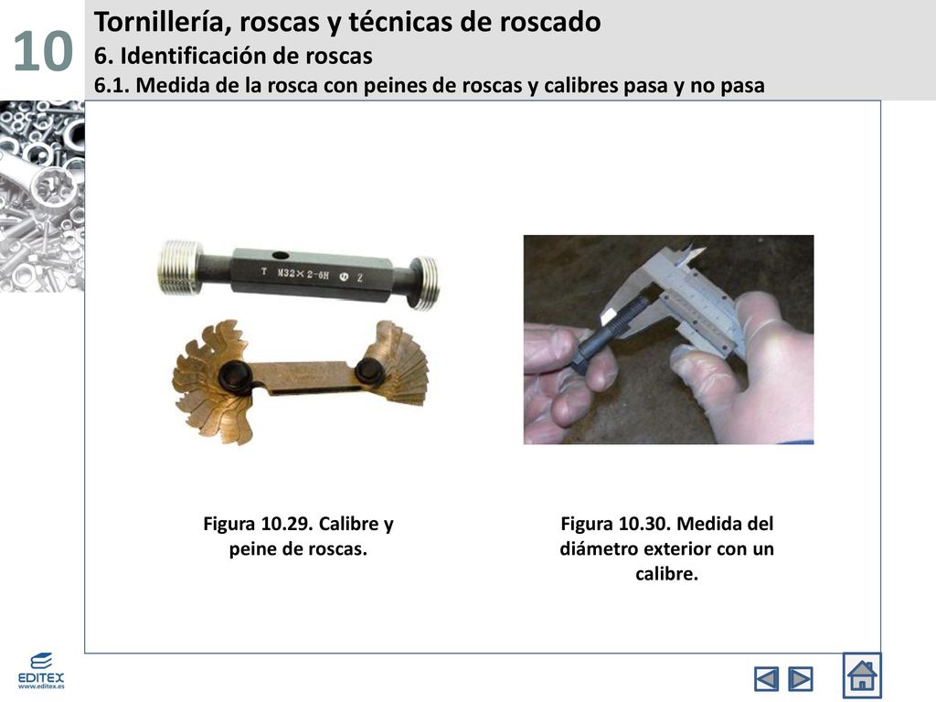 10 Tornillería, roscas y técnicas de roscado 6. Identificación de roscas 6.1. Medida de la rosca con peines de roscas y calibres pasa y no pasa.