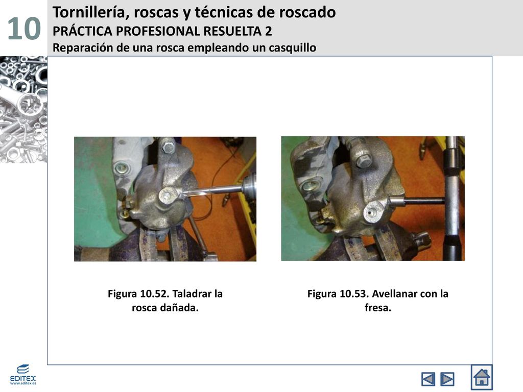 10 Tornillería, roscas y técnicas de roscado PRÁCTICA PROFESIONAL RESUELTA 2 Reparación de una rosca empleando un casquillo.