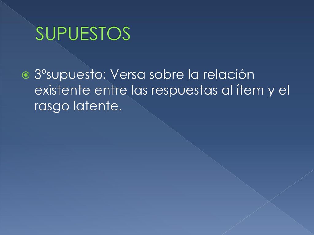 SUPUESTOS 3ºsupuesto: Versa sobre la relación existente entre las respuestas al ítem y el rasgo latente.