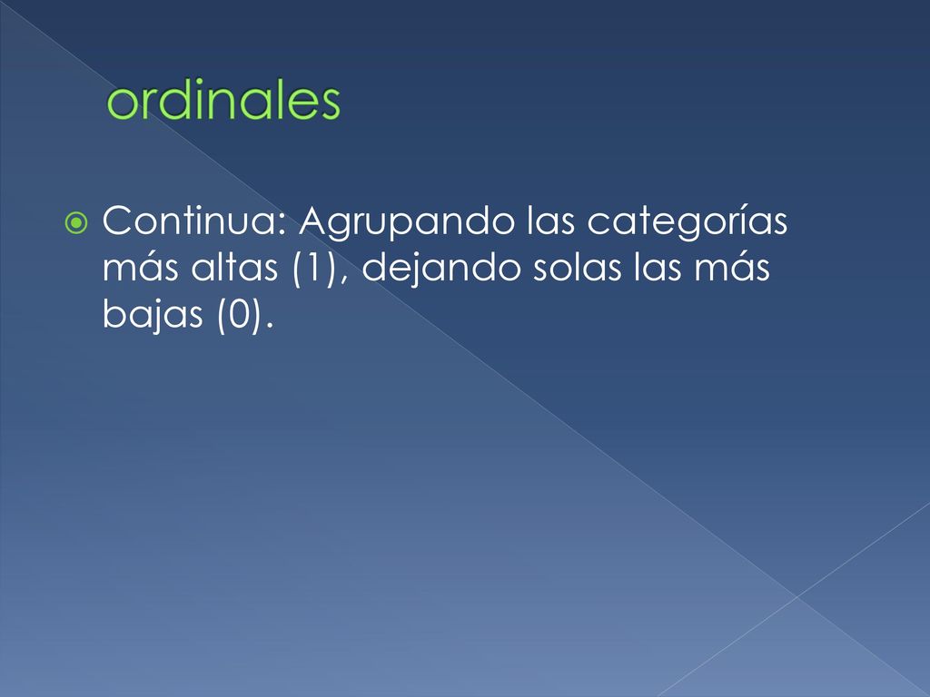 ordinales Continua: Agrupando las categorías más altas (1), dejando solas las más bajas (0).