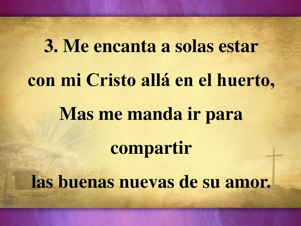 3. Me encanta a solas estar con mi Cristo allá en el huerto,