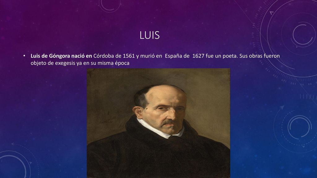 Luis de Góngora nació en Córdoba de 1561 y murió en España de 1627 fue un poeta. Sus obras fueron objeto de exegesis ya en su misma época