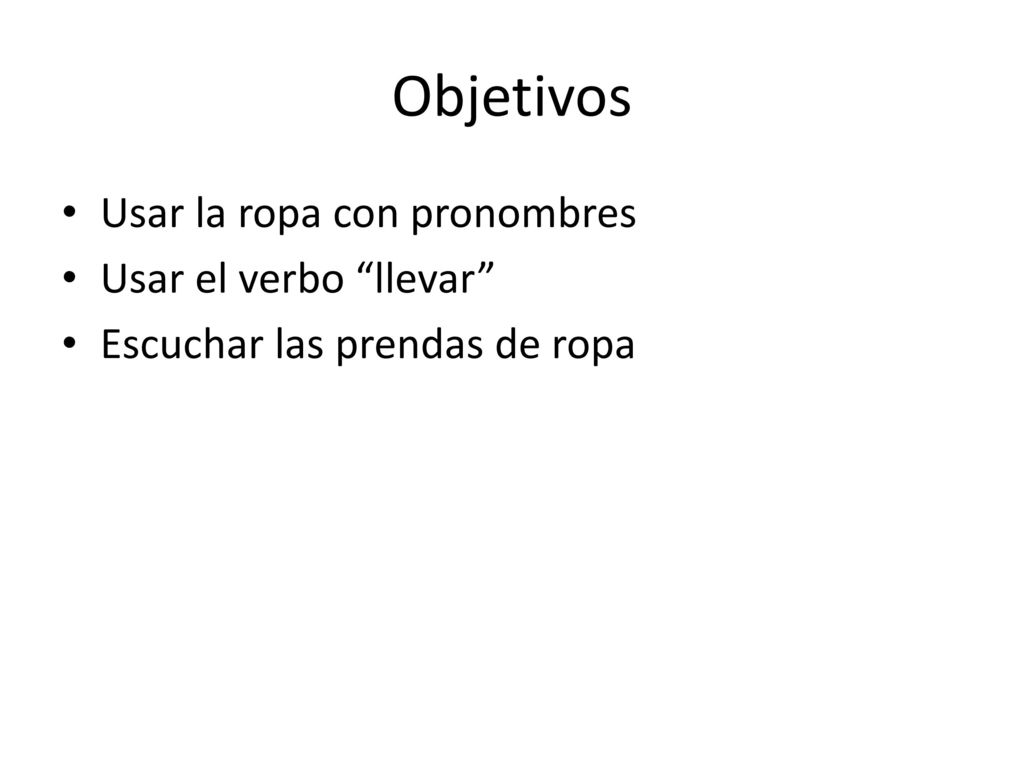 Objetivos Usar la ropa con pronombres Usar el verbo llevar