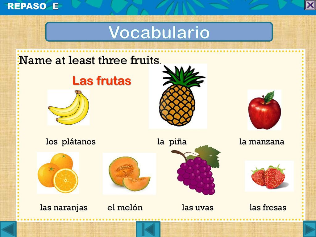 Vocabulario Name at least three fruits. Las frutas REPASO E