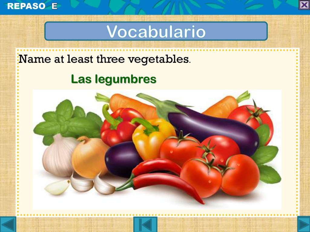 Vocabulario Name at least three vegetables. Las legumbres REPASO E
