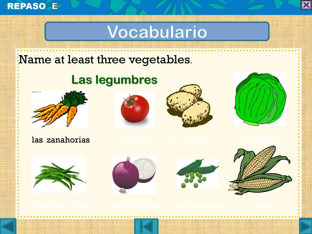 Vocabulario Name at least three vegetables. Las legumbres REPASO E