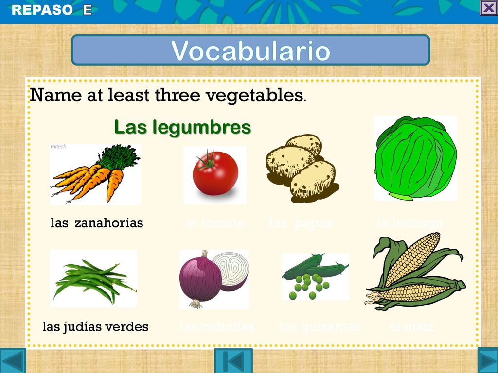 Vocabulario Name at least three vegetables. Las legumbres REPASO E