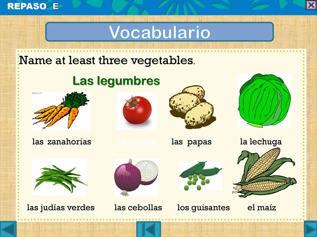 Vocabulario Name at least three vegetables. Las legumbres REPASO E