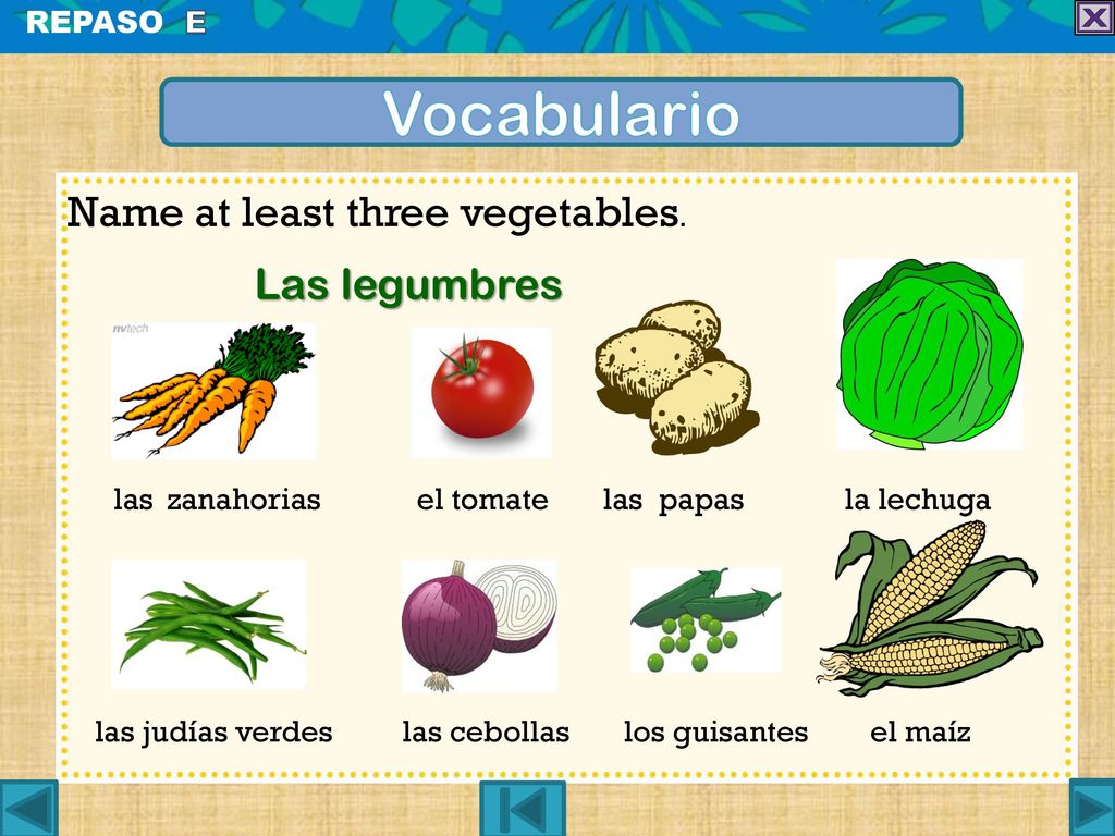 Vocabulario Name at least three vegetables. Las legumbres REPASO E