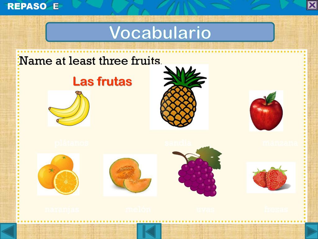 Vocabulario Name at least three fruits. Las frutas REPASO E