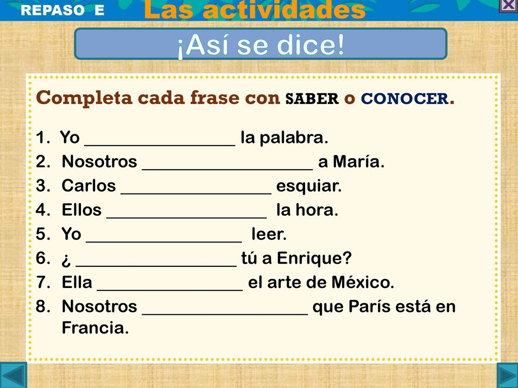 ¡Así se dice! Las actividades Completa cada frase con saber o conocer.