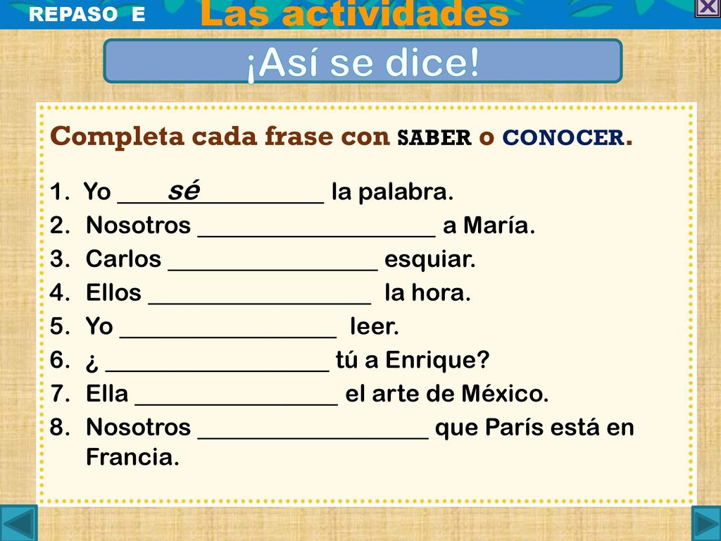 ¡Así se dice! Las actividades Completa cada frase con saber o conocer.
