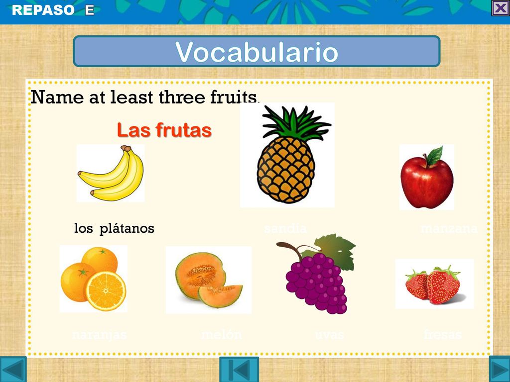 Vocabulario Name at least three fruits. Las frutas REPASO E